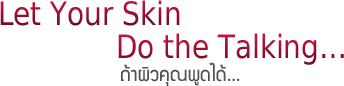 Let Your Skin Do the Talking… ถ้าผิวคุณพูดได้...